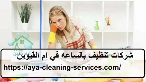 شركات تنظيف بالساعه في ام القيوين